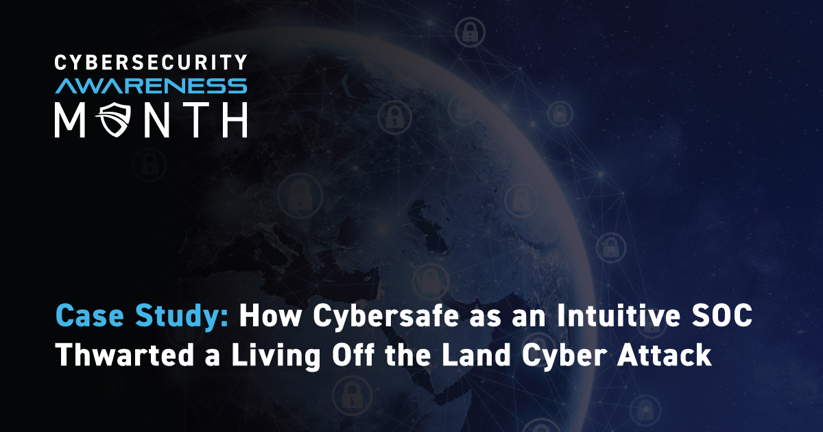 Case Study: How Cybersafe as an Intuitive SOC Thwarted a Living Off the Land Cyber Attack