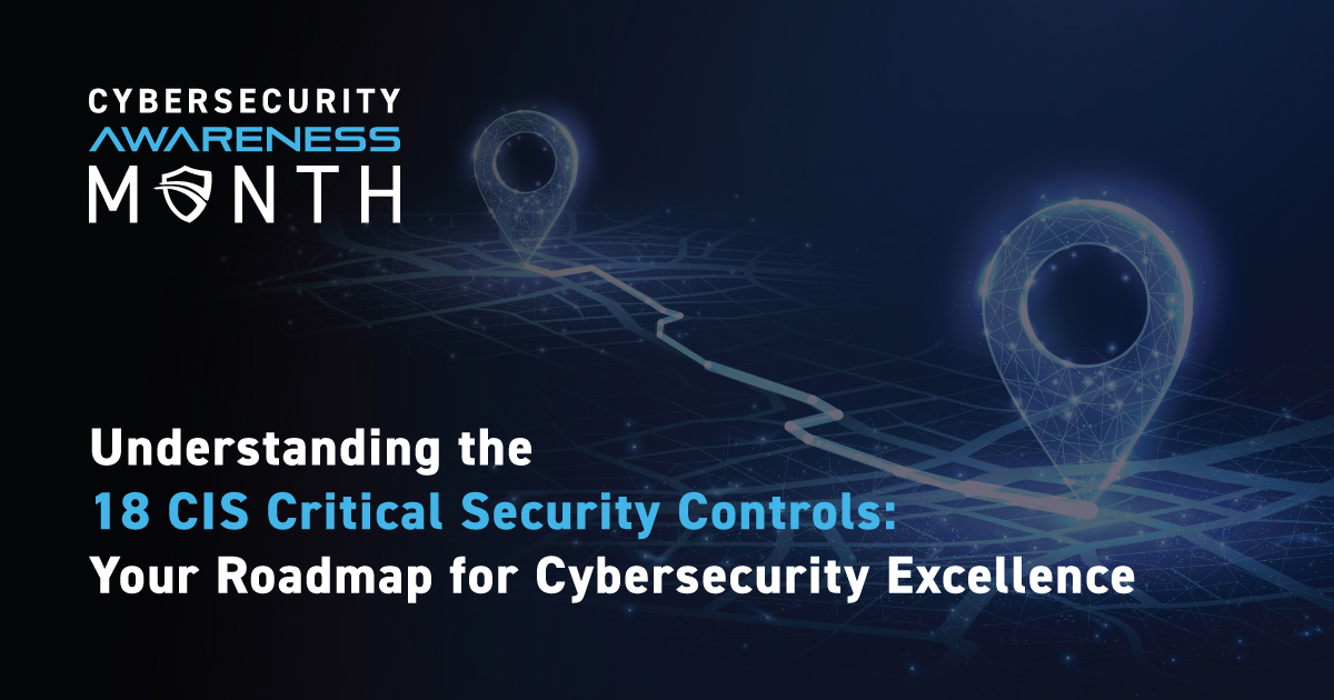 Understanding the 18 CIS Critical Security Controls: Your Roadmap for Cybersecurity Excellence