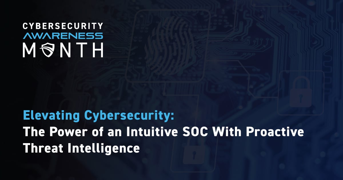 Elevating Cybersecurity: The Power of an Intuitive SOC With Proactive Threat Intelligence